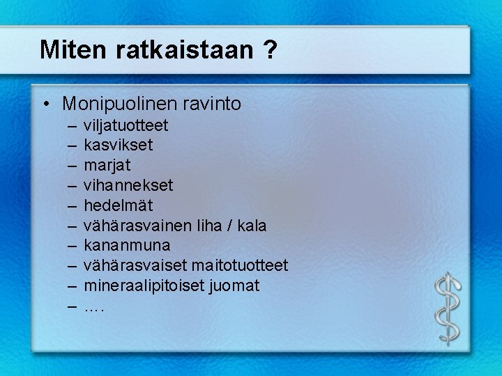 Miten ratkaistaan ? • Monipuolinen ravinto – – – – – viljatuotteet kasvikset marjat Miten ratkaistaan ? • Monipuolinen ravinto – – – – – viljatuotteet kasvikset marjat