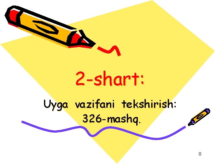 2 -shart: Uyga vazifani tekshirish: 326 -mashq. 8 