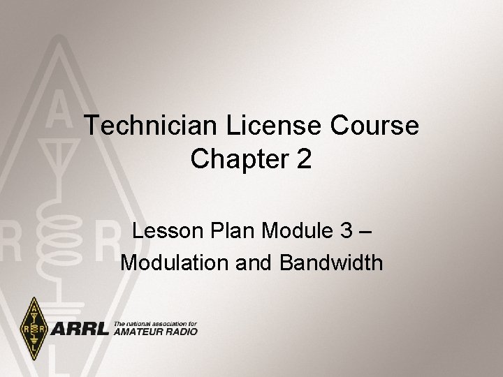 Technician License Course Chapter 2 Lesson Plan Module 3 – Modulation and Bandwidth 