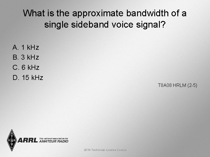 What is the approximate bandwidth of a single sideband voice signal? A. 1 k.