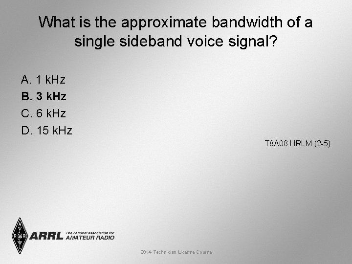 What is the approximate bandwidth of a single sideband voice signal? A. 1 k.