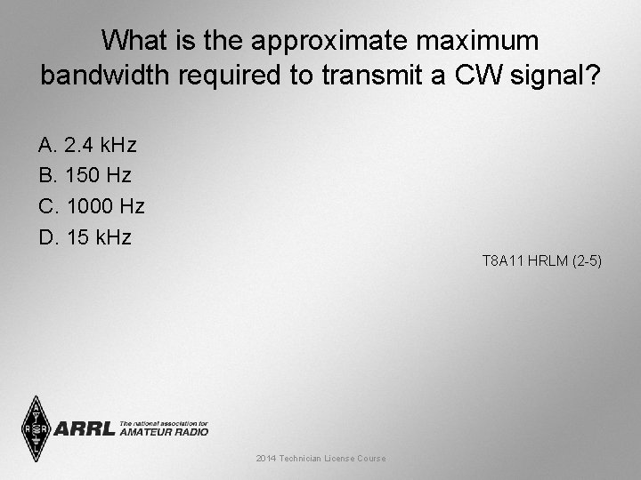 What is the approximate maximum bandwidth required to transmit a CW signal? A. 2.