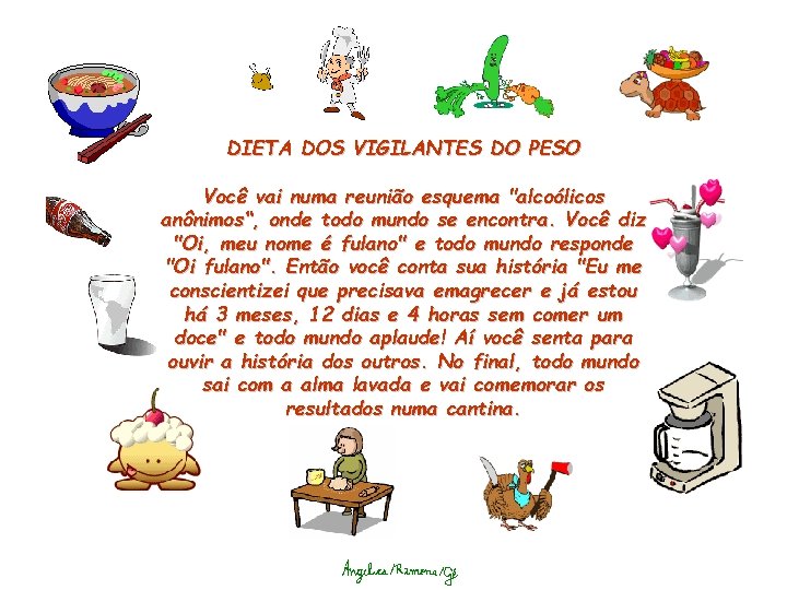 DIETA DOS VIGILANTES DO PESO Você vai numa reunião esquema "alcoólicos anônimos“, onde todo