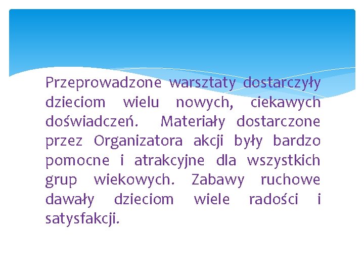 Przeprowadzone warsztaty dostarczyły dzieciom wielu nowych, ciekawych doświadczeń. Materiały dostarczone przez Organizatora akcji były