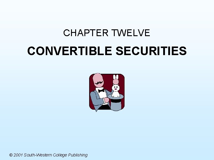 CHAPTER TWELVE CONVERTIBLE SECURITIES © 2001 South-Western College Publishing 
