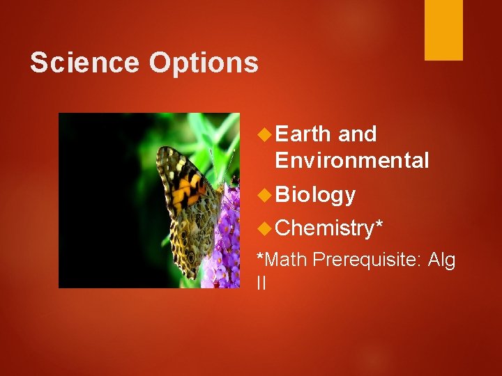 Science Options Earth and Environmental Biology Chemistry* *Math Prerequisite: Alg II 