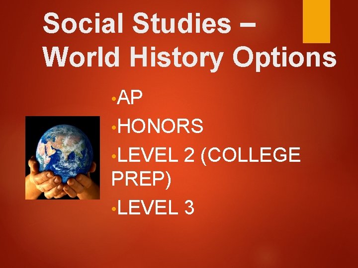 Social Studies – World History Options • AP • HONORS • LEVEL 2 (COLLEGE