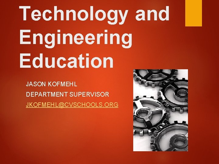 Technology and Engineering Education JASON KOFMEHL DEPARTMENT SUPERVISOR JKOFMEHL@CVSCHOOLS. ORG 