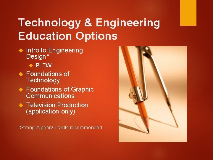 Technology & Engineering Education Options Intro to Engineering Design* PLTW Foundations of Technology Foundations