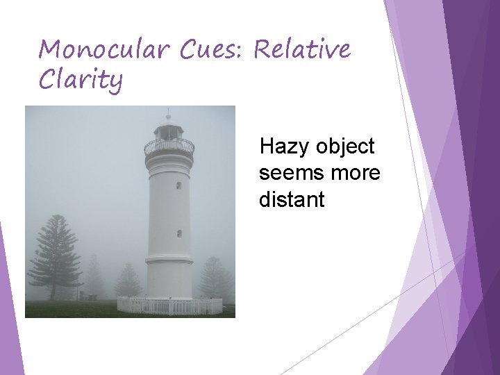 Monocular Cues: Relative Clarity Hazy object seems more distant 