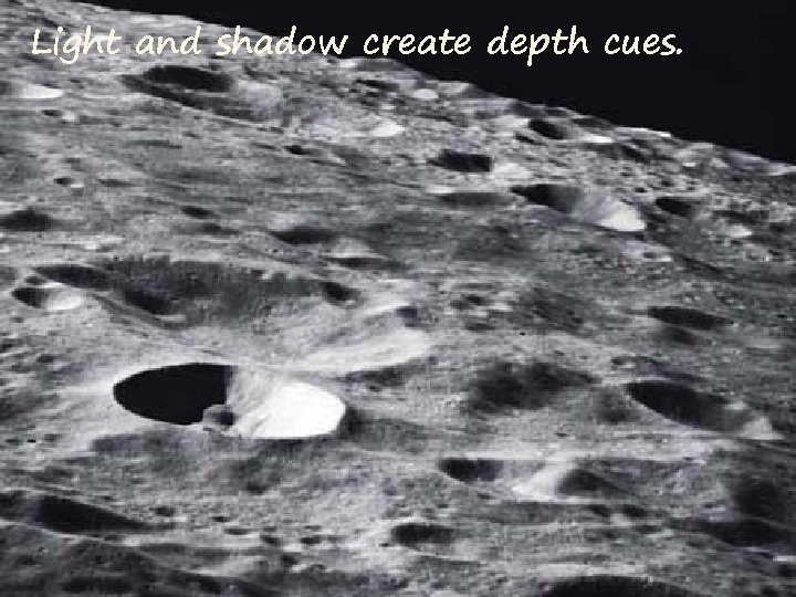Light and shadow create depth cues. 