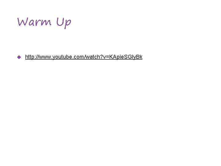 Warm Up http: //www. youtube. com/watch? v=KApie. SGly. Bk 