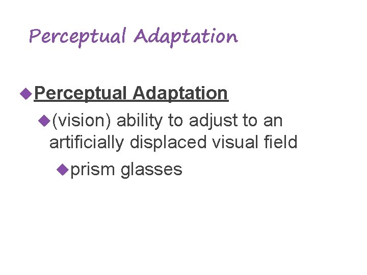 Perceptual Adaptation (vision) ability to adjust to an artificially displaced visual field prism glasses