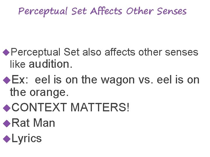 Perceptual Set Affects Other Senses Perceptual Set also affects other senses like audition. Ex: