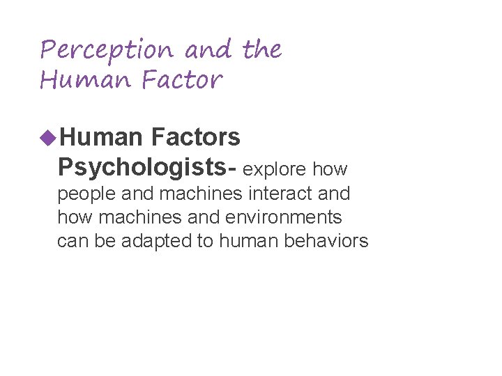 Perception and the Human Factors Psychologists- explore how people and machines interact and how