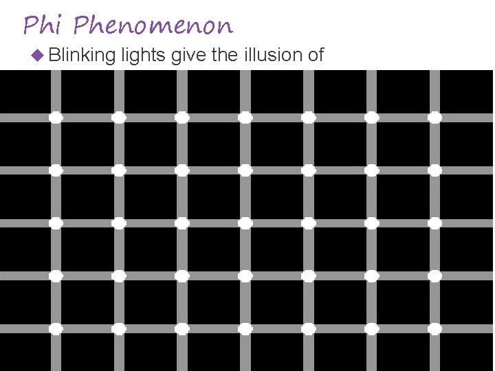 Phi Phenomenon Blinking lights give the illusion of motion 