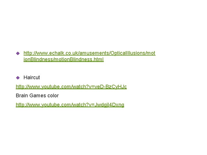  http: //www. echalk. co. uk/amusements/Optical. Illusions/mot ion. Blindness/motion. Blindness. html Haircut http: //www.