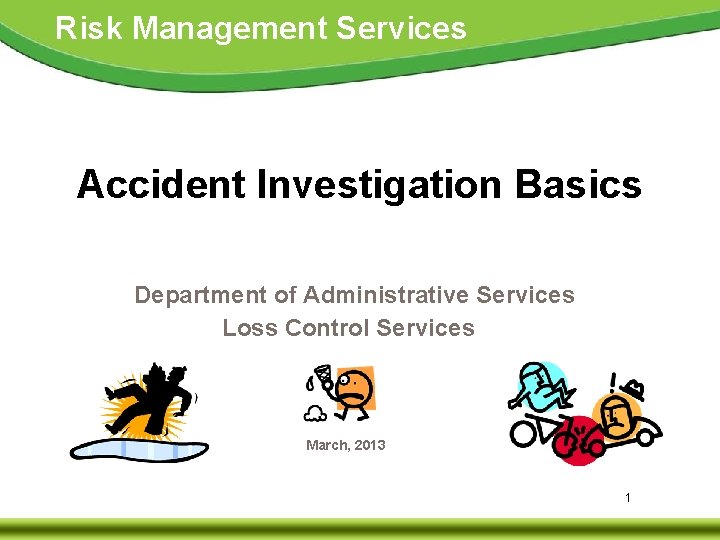 Risk Management Services Accident Investigation Basics Department of Administrative Services Loss Control Services March,