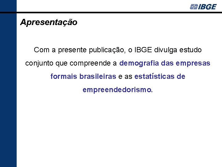 Apresentação Com a presente publicação, o IBGE divulga estudo conjunto que compreende a demografia Apresentação Com a presente publicação, o IBGE divulga estudo conjunto que compreende a demografia