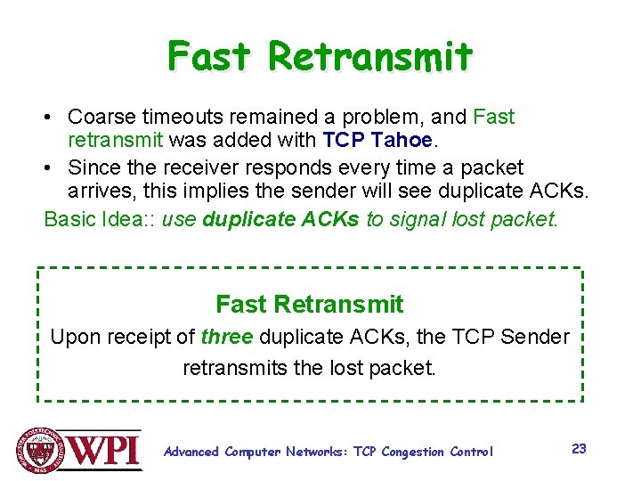 Fast Retransmit • Coarse timeouts remained a problem, and Fast retransmit was added with