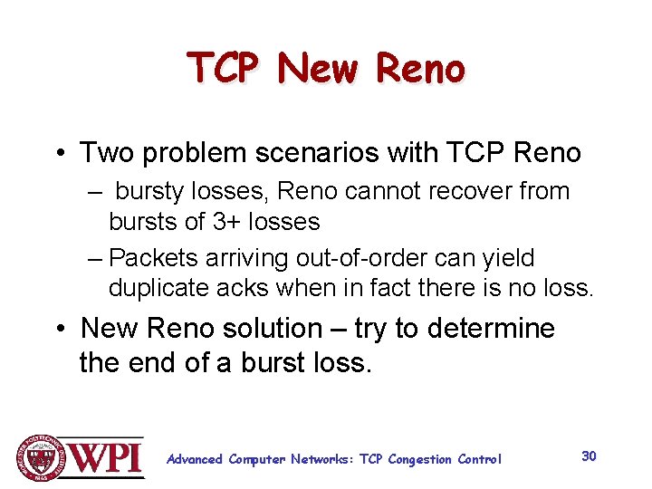 TCP New Reno • Two problem scenarios with TCP Reno – bursty losses, Reno