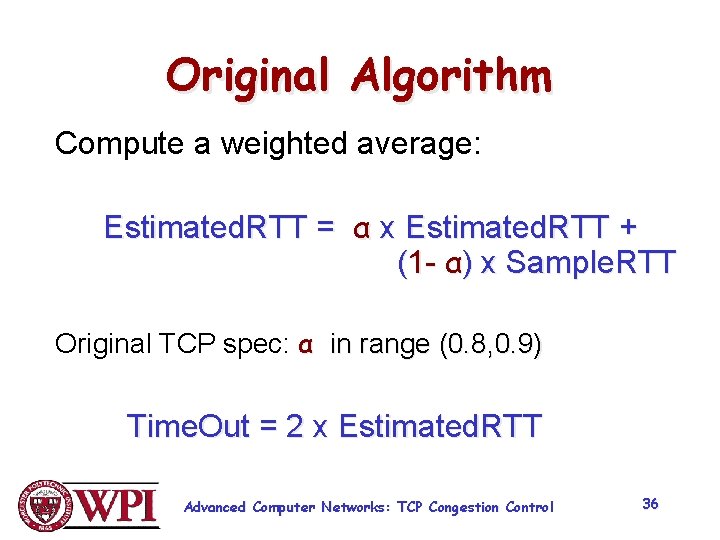 Original Algorithm Compute a weighted average: Estimated. RTT = α x Estimated. RTT +