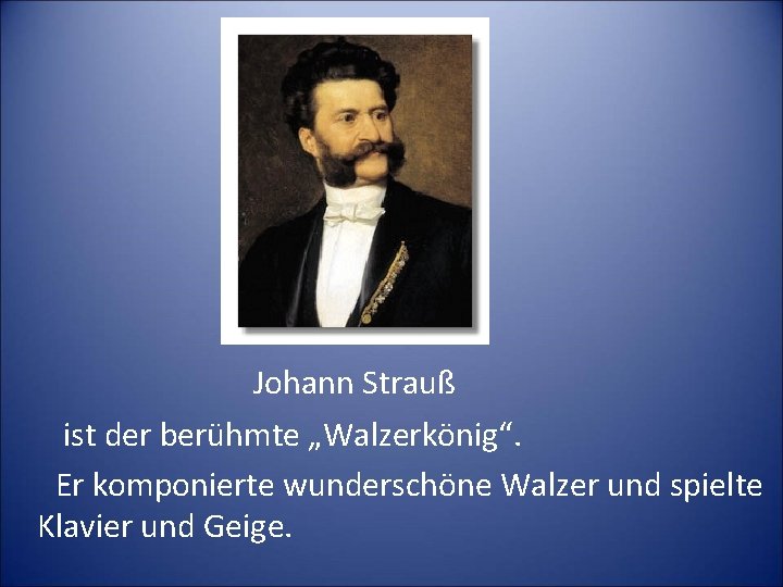 Johann Strauß ist der berühmte „Walzerkönig“. Er komponierte wunderschöne Walzer und spielte Klavier und