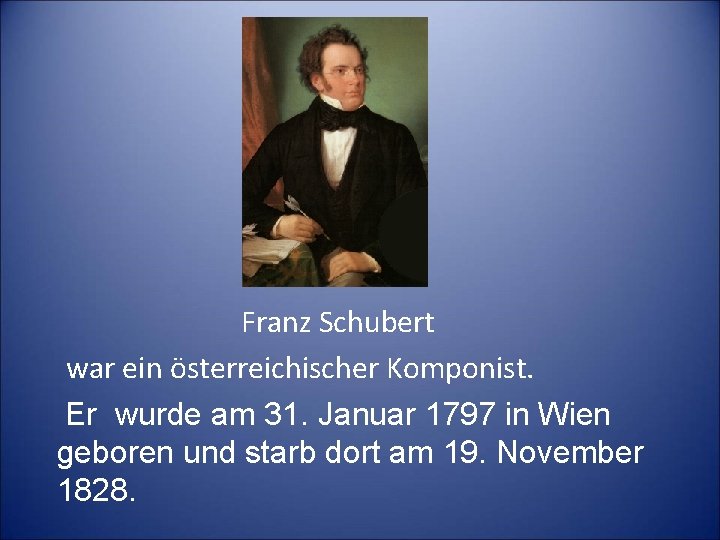 Franz Schubert war ein österreichischer Komponist. Er wurde am 31. Januar 1797 in Wien