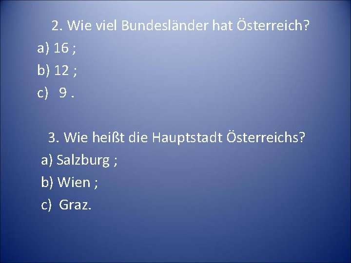 2. Wie viel Bundesländer hat Österreich? a) 16 ; b) 12 ; c) 9.