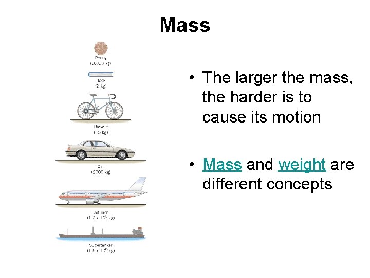 Mass • The larger the mass, the harder is to cause its motion •
