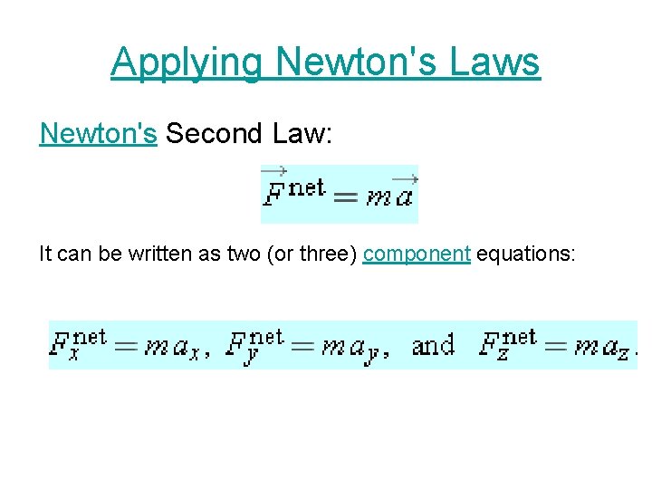 Applying Newton's Laws Newton's Second Law: It can be written as two (or three)