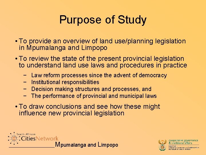 Purpose of Study • To provide an overview of land use/planning legislation in Mpumalanga