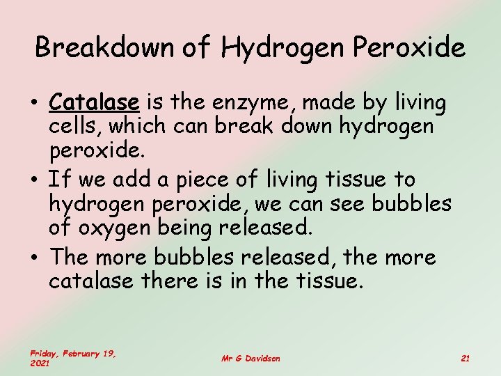 Breakdown of Hydrogen Peroxide • Catalase is the enzyme, made by living cells, which Breakdown of Hydrogen Peroxide • Catalase is the enzyme, made by living cells, which