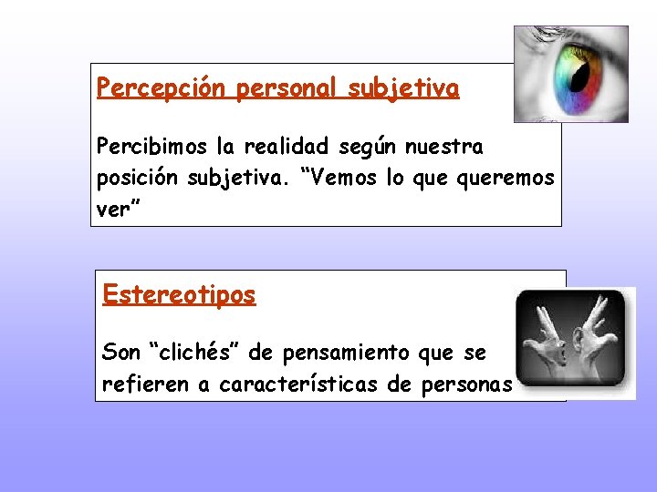 Percepción personal subjetiva Percibimos la realidad según nuestra posición subjetiva. “Vemos lo queremos ver”