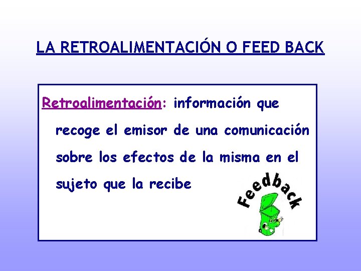 LA RETROALIMENTACIÓN O FEED BACK Retroalimentación: información que recoge el emisor de una comunicación