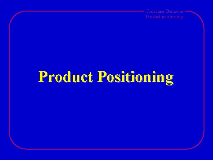 Consumer Behavior Product positioning Product Positioning 