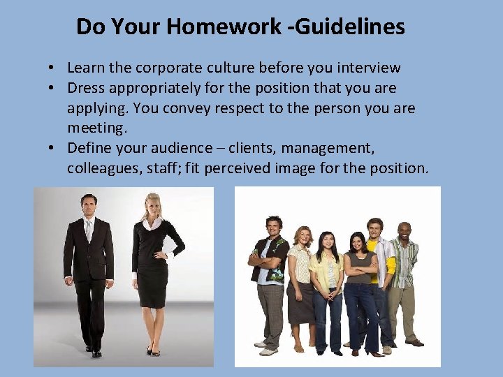 Do Your Homework -Guidelines • Learn the corporate culture before you interview • Dress