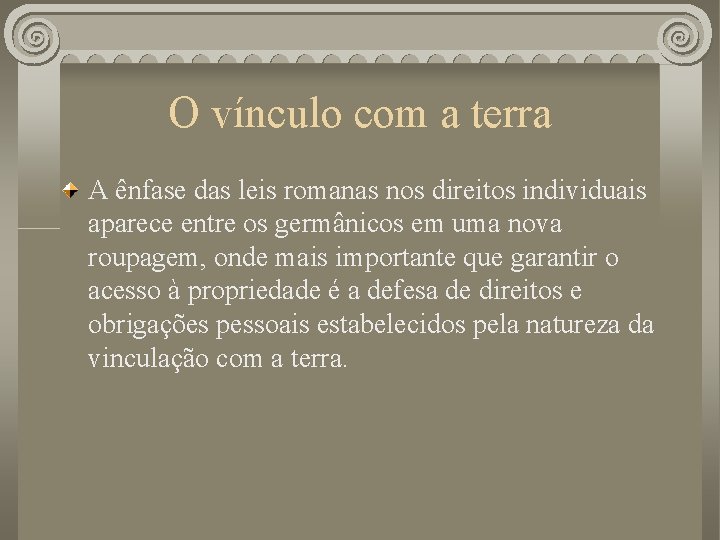 O vínculo com a terra A ênfase das leis romanas nos direitos individuais aparece O vínculo com a terra A ênfase das leis romanas nos direitos individuais aparece