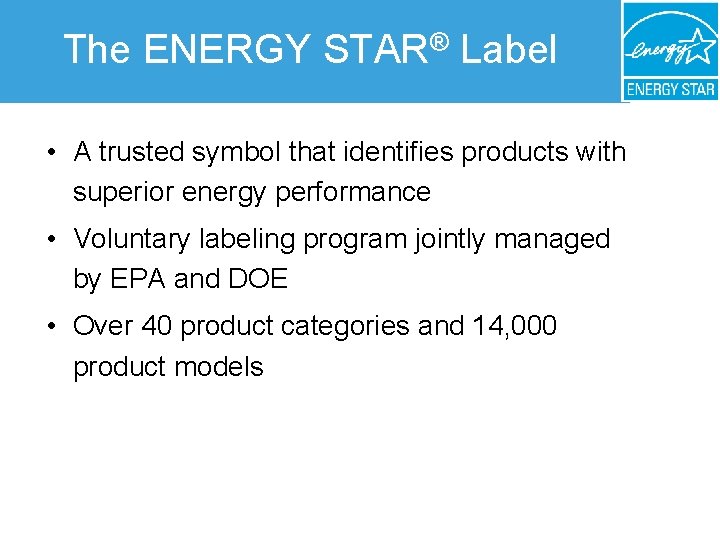 The ENERGY STAR® Label • A trusted symbol that identifies products with superior energy