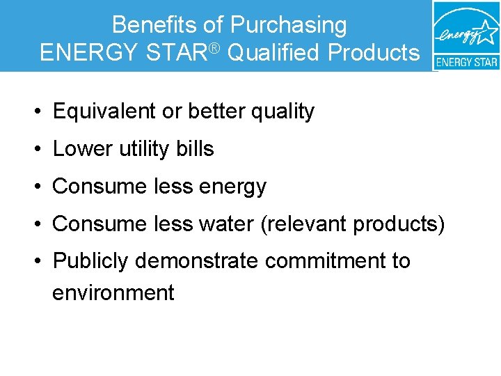 Benefits of Purchasing ENERGY STAR® Qualified Products • Equivalent or better quality • Lower