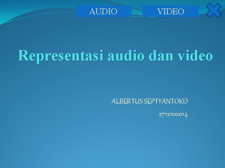 AUDIO VIDEO Representasi audio dan video ALBERTUS SEPTYANTOKO 2712100014 