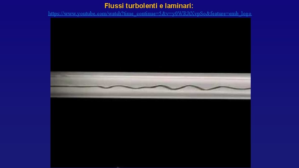 Flussi turbolenti e laminari: https: //www. youtube. com/watch? time_continue=5&v=y 0 WRJt. Xvp. So&feature=emb_logo Flussi turbolenti e laminari: https: //www. youtube. com/watch? time_continue=5&v=y 0 WRJt. Xvp. So&feature=emb_logo