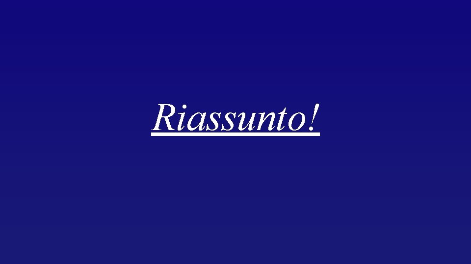 Riassunto! Riassunto!