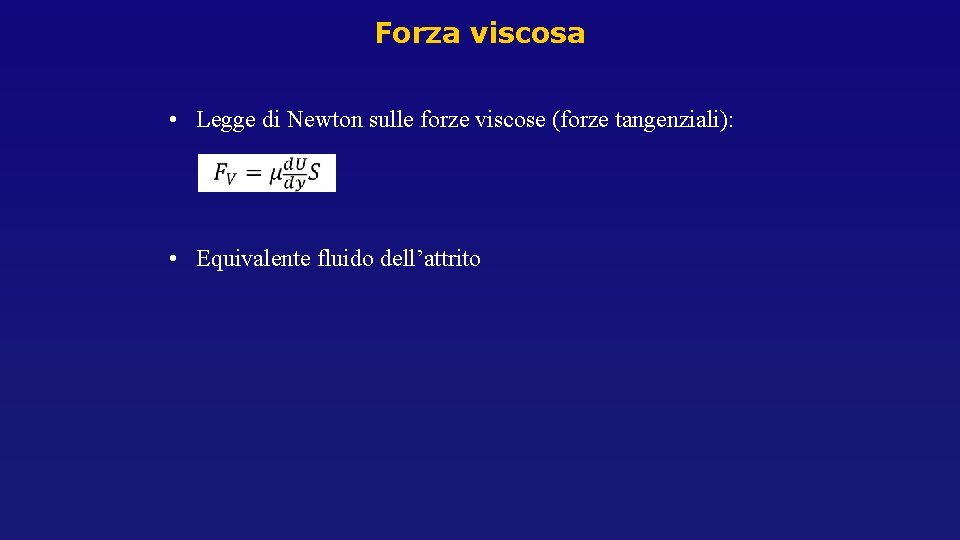 Forza viscosa • Legge di Newton sulle forze viscose (forze tangenziali): • Equivalente fluido Forza viscosa • Legge di Newton sulle forze viscose (forze tangenziali): • Equivalente fluido