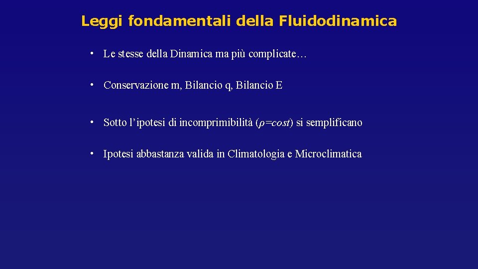 Leggi fondamentali della Fluidodinamica • Le stesse della Dinamica ma più complicate… • Conservazione Leggi fondamentali della Fluidodinamica • Le stesse della Dinamica ma più complicate… • Conservazione