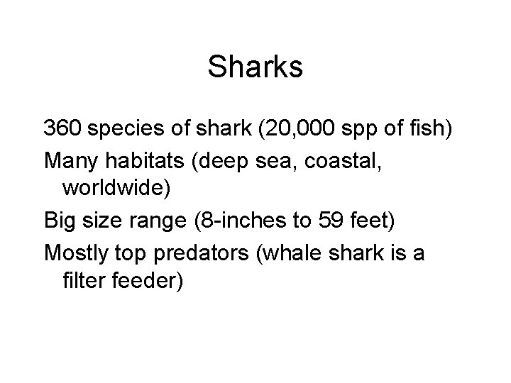 Sharks 360 species of shark (20, 000 spp of fish) Many habitats (deep sea,