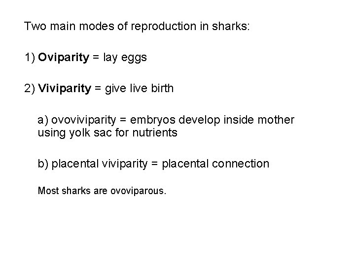 Two main modes of reproduction in sharks: 1) Oviparity = lay eggs 2) Viviparity