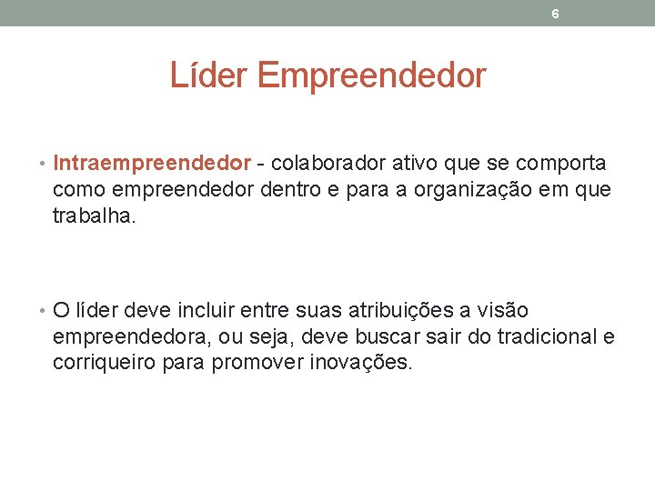 6 Líder Empreendedor • Intraempreendedor - colaborador ativo que se comporta como empreendedor dentro