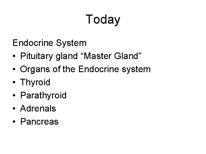 Today Endocrine System • Pituitary gland “Master Gland” • Organs of the Endocrine system