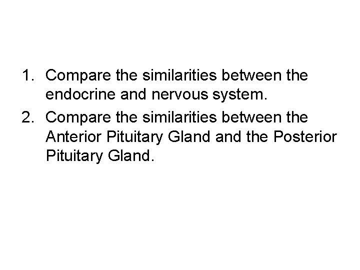 1. Compare the similarities between the endocrine and nervous system. 2. Compare the similarities